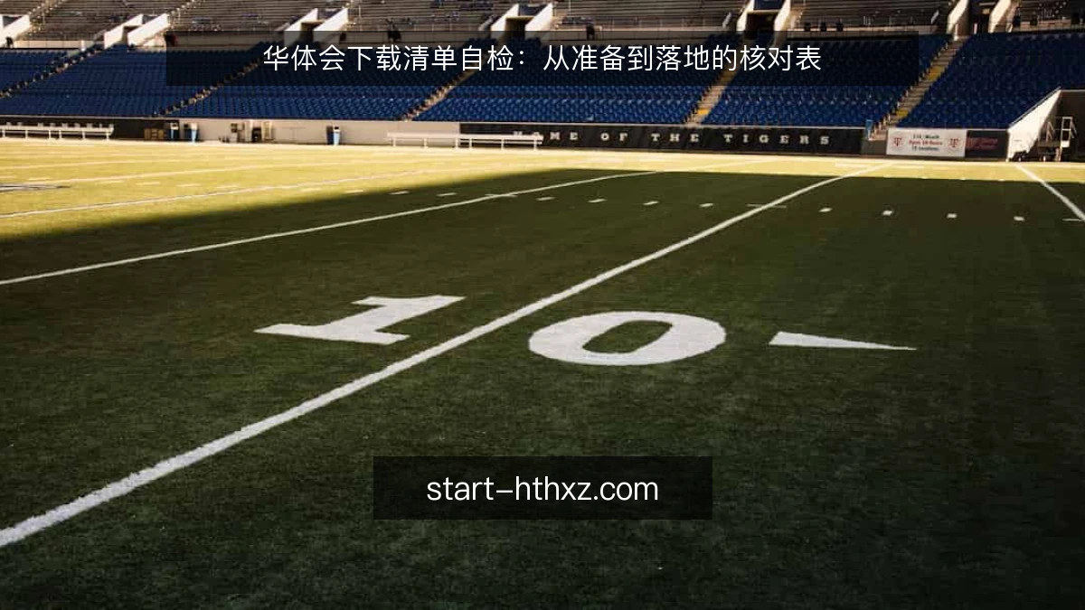 华体会下载清单自检：从准备到落地的核对表